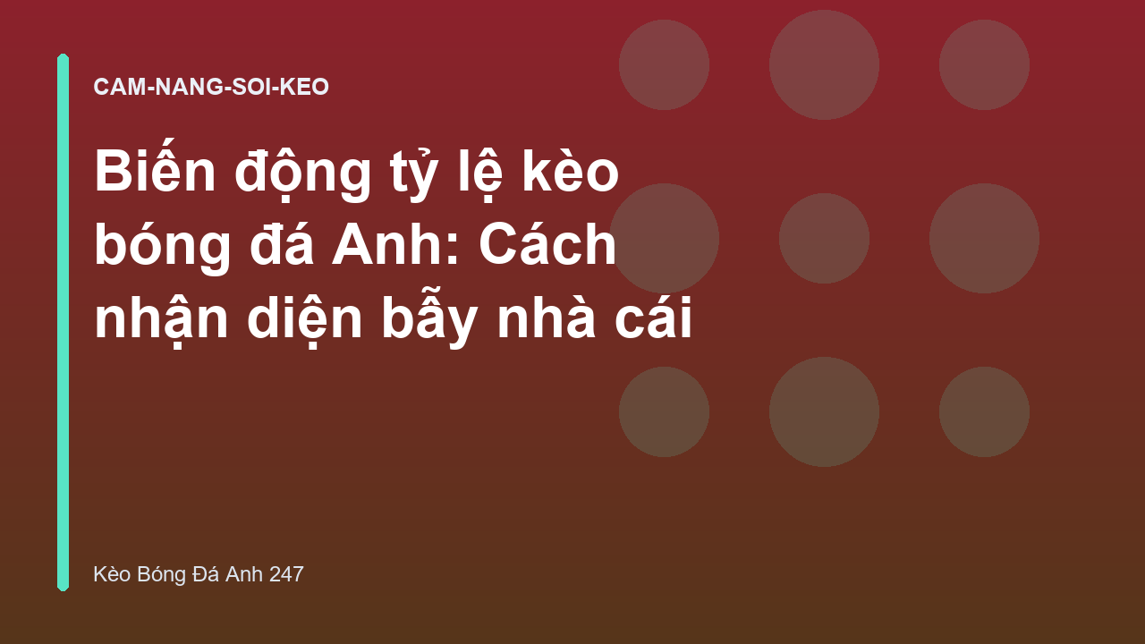Biến động tỷ lệ kèo bóng đá Anh: Cách nhận diện bẫy nhà cái