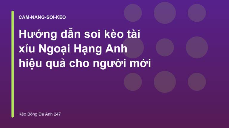 Hướng dẫn soi kèo tài xỉu Ngoại Hạng Anh hiệu quả cho người mới