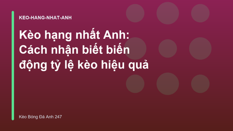 Kèo hạng nhất Anh: Cách nhận biết biến động tỷ lệ kèo hiệu quả