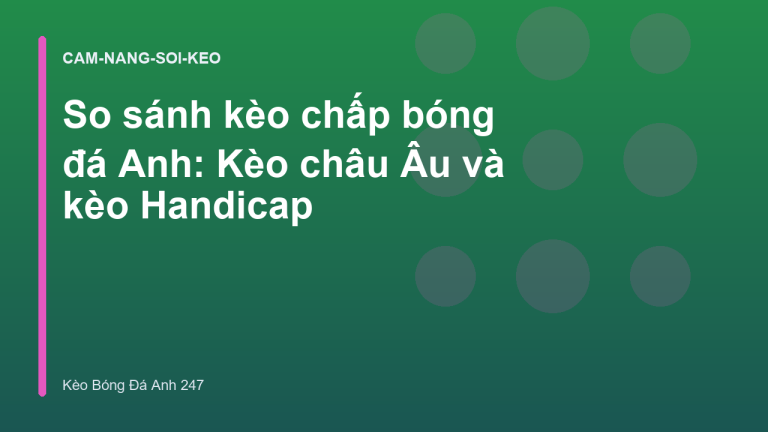 So sánh kèo chấp bóng đá Anh: Kèo châu Âu và kèo Handicap