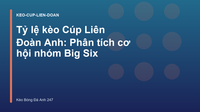 Tỷ lệ kèo Cúp Liên Đoàn Anh: Phân tích cơ hội nhóm Big Six